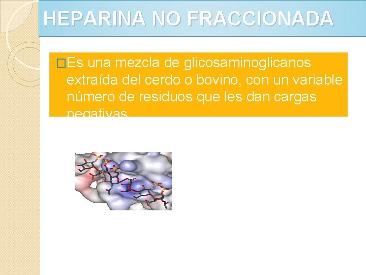 HEPARINA NO FRACCIONADA �Es una mezcla de glicosaminoglicanos extraída del cerdo o bovino, con HEPARINA NO FRACCIONADA �Es una mezcla de glicosaminoglicanos extraída del cerdo o bovino, con