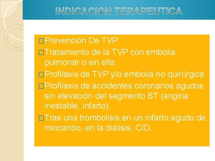 INDICACION TERAPEUTICA �Prevención De TVP �Tratamiento de la TVP con embolia pulmonar o sin INDICACION TERAPEUTICA �Prevención De TVP �Tratamiento de la TVP con embolia pulmonar o sin