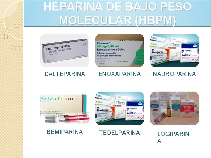 HEPARINA DE BAJO PESO MOLECULAR (HBPM) DALTEPARINA ENOXAPARINA NADROPARINA BEMIPARINA TEDELPARINA LOGIPARIN A HEPARINA DE BAJO PESO MOLECULAR (HBPM) DALTEPARINA ENOXAPARINA NADROPARINA BEMIPARINA TEDELPARINA LOGIPARIN A