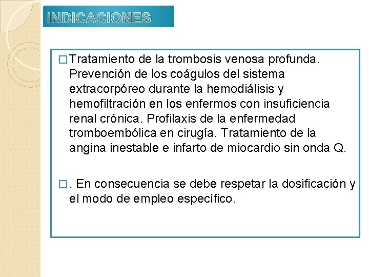 INDICACIONES � Tratamiento de la trombosis venosa profunda. Prevención de los coágulos del sistema INDICACIONES � Tratamiento de la trombosis venosa profunda. Prevención de los coágulos del sistema