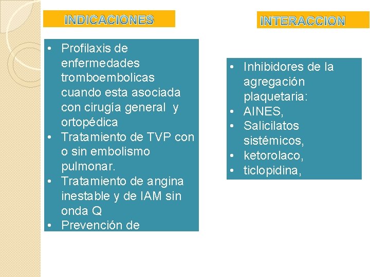 INDICACIONES • Profilaxis de enfermedades tromboembolicas cuando esta asociada con cirugía general y ortopédica INDICACIONES • Profilaxis de enfermedades tromboembolicas cuando esta asociada con cirugía general y ortopédica