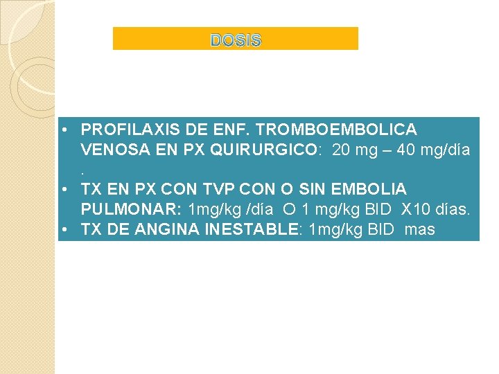 DOSIS • PROFILAXIS DE ENF. TROMBOEMBOLICA VENOSA EN PX QUIRURGICO: 20 mg – 40 DOSIS • PROFILAXIS DE ENF. TROMBOEMBOLICA VENOSA EN PX QUIRURGICO: 20 mg – 40