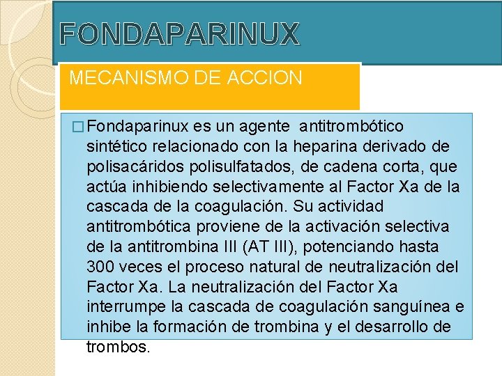 FONDAPARINUX MECANISMO DE ACCION � Fondaparinux es un agente antitrombótico sintético relacionado con la FONDAPARINUX MECANISMO DE ACCION � Fondaparinux es un agente antitrombótico sintético relacionado con la
