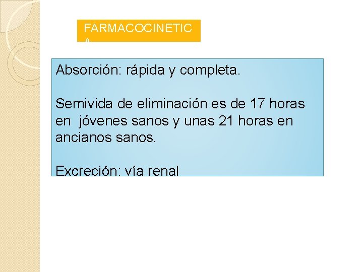 FARMACOCINETIC A Absorción: rápida y completa. Semivida de eliminación es de 17 horas en FARMACOCINETIC A Absorción: rápida y completa. Semivida de eliminación es de 17 horas en