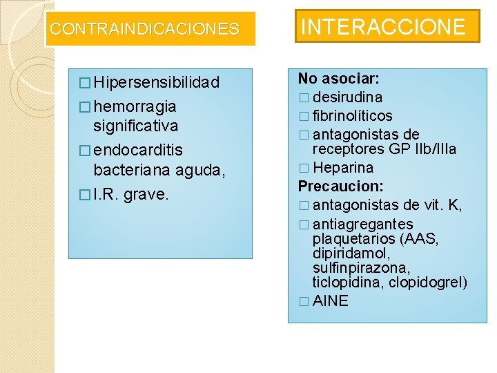 CONTRAINDICACIONES INTERACCIONE S � Hipersensibilidad No asociar: � desirudina � fibrinolíticos � antagonistas de CONTRAINDICACIONES INTERACCIONE S � Hipersensibilidad No asociar: � desirudina � fibrinolíticos � antagonistas de