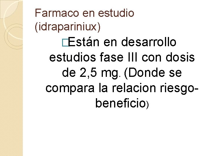 Farmaco en estudio (idrapariniux) �Están en desarrollo estudios fase III con dosis de 2, Farmaco en estudio (idrapariniux) �Están en desarrollo estudios fase III con dosis de 2,