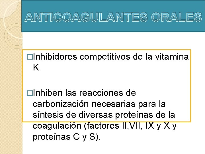ANTICOAGULANTES ORALES �Inhibidores competitivos de la vitamina K �Inhiben las reacciones de carbonización necesarias ANTICOAGULANTES ORALES �Inhibidores competitivos de la vitamina K �Inhiben las reacciones de carbonización necesarias