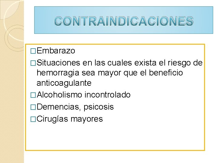 CONTRAINDICACIONES �Embarazo �Situaciones en las cuales exista el riesgo de hemorragia sea mayor que CONTRAINDICACIONES �Embarazo �Situaciones en las cuales exista el riesgo de hemorragia sea mayor que