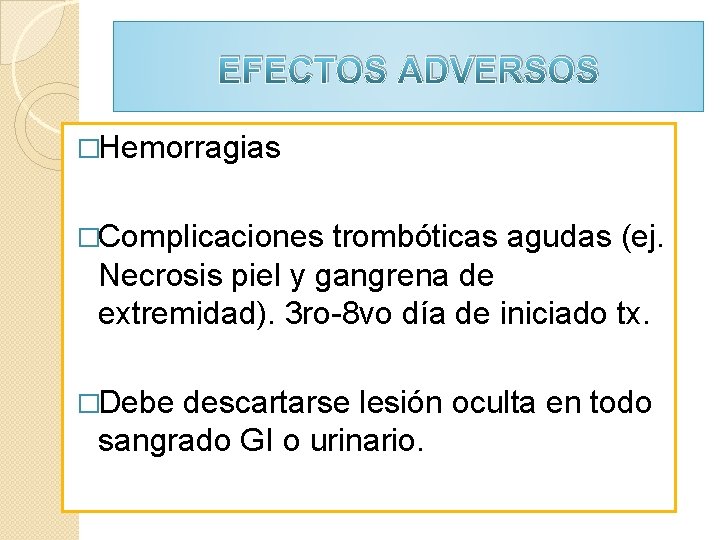 EFECTOS ADVERSOS �Hemorragias �Complicaciones trombóticas agudas (ej. Necrosis piel y gangrena de extremidad). 3 EFECTOS ADVERSOS �Hemorragias �Complicaciones trombóticas agudas (ej. Necrosis piel y gangrena de extremidad). 3