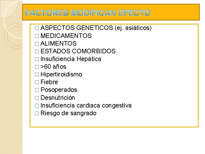 FACTORES MODIFICAN EFECTO � ASPECTOS GENETICOS (ej. asiáticos) � MEDICAMENTOS � ALIMENTOS � ESTADOS FACTORES MODIFICAN EFECTO � ASPECTOS GENETICOS (ej. asiáticos) � MEDICAMENTOS � ALIMENTOS � ESTADOS