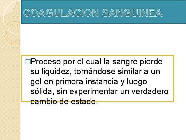 COAGULACION SANGUINEA �Proceso por el cual la sangre pierde su liquidez, tornándose similar a COAGULACION SANGUINEA �Proceso por el cual la sangre pierde su liquidez, tornándose similar a