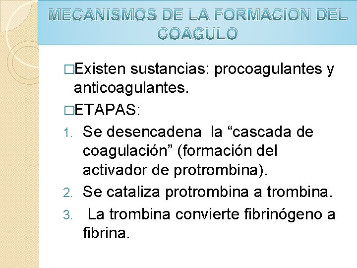 MECANISMOS DE LA FORMACION DEL COAGULO �Existen sustancias: procoagulantes y anticoagulantes. �ETAPAS: 1. Se MECANISMOS DE LA FORMACION DEL COAGULO �Existen sustancias: procoagulantes y anticoagulantes. �ETAPAS: 1. Se