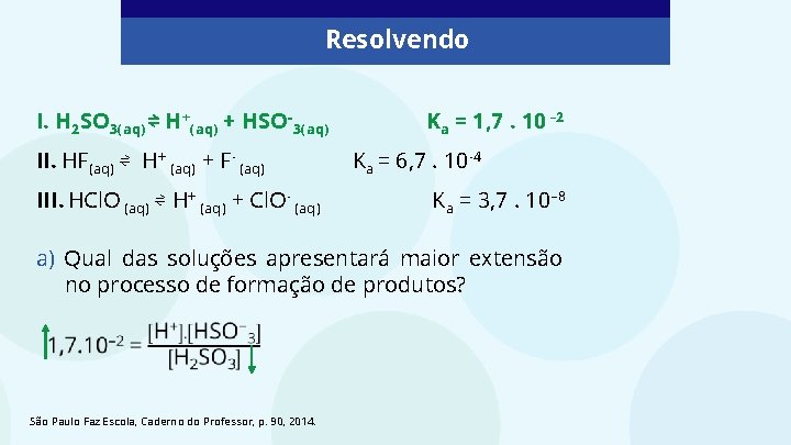 Resolvendo I. H 2 SO 3(aq) ⇌ H+(aq) + HSO-3(aq) II. HF(aq) ⇌ H+