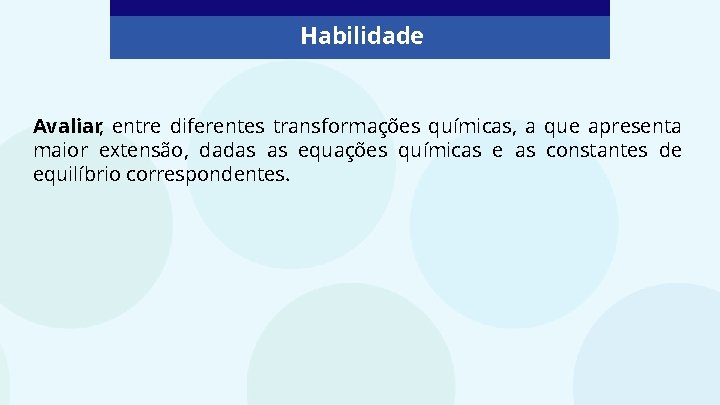 Habilidade Avaliar, entre diferentes transformações químicas, a que apresenta maior extensão, dadas as equações