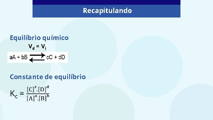 Recapitulando Equilíbrio químico Vd = Vi Constante de equilíbrio 