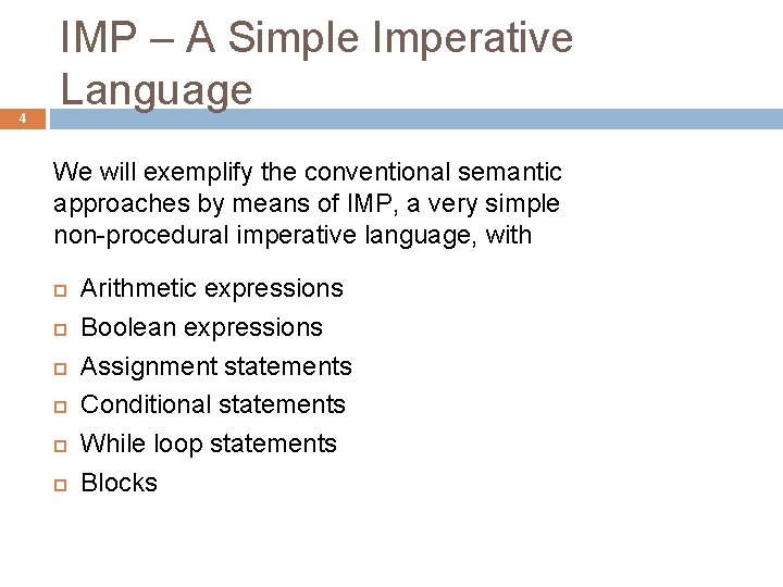 4 IMP – A Simple Imperative Language We will exemplify the conventional semantic approaches