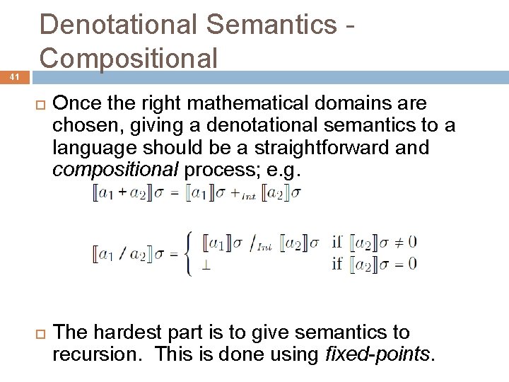 41 Denotational Semantics Compositional Once the right mathematical domains are chosen, giving a denotational