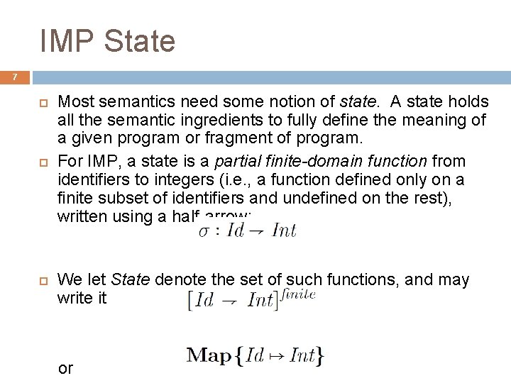 IMP State 7 Most semantics need some notion of state. A state holds all