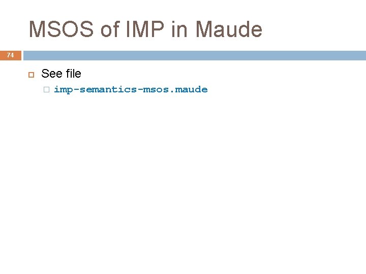 MSOS of IMP in Maude 74 See file � imp-semantics-msos. maude 