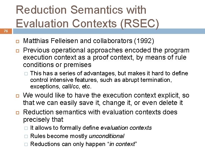 76 Reduction Semantics with Evaluation Contexts (RSEC) Matthias Felleisen and collaborators (1992) Previous operational