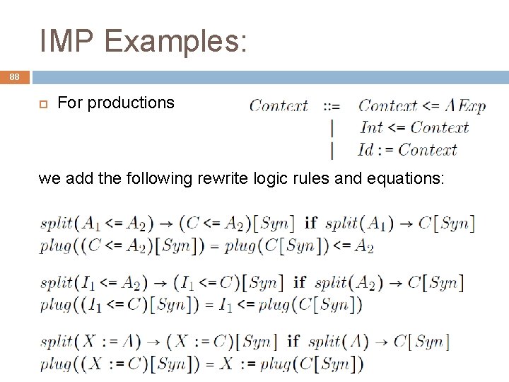 IMP Examples: 88 For productions we add the following rewrite logic rules and equations: