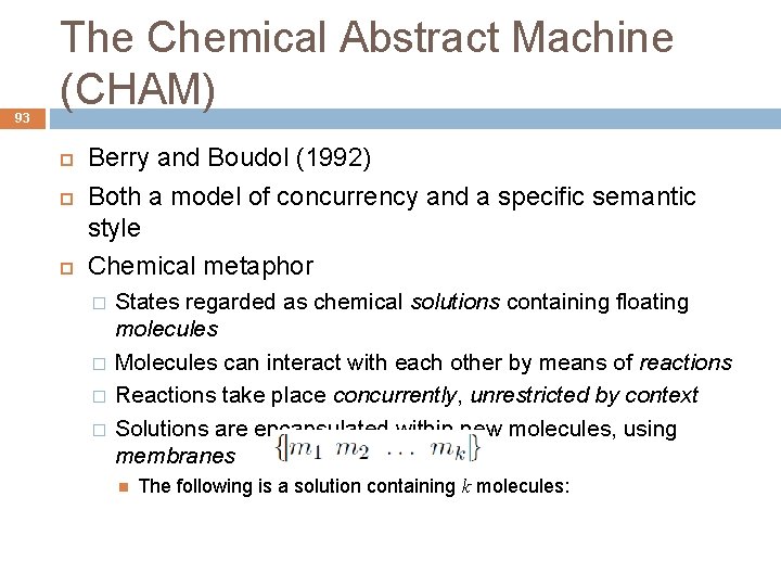 93 The Chemical Abstract Machine (CHAM) Berry and Boudol (1992) Both a model of