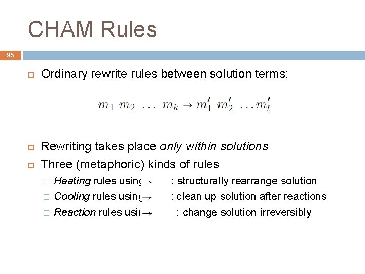 CHAM Rules 95 Ordinary rewrite rules between solution terms: Rewriting takes place only within