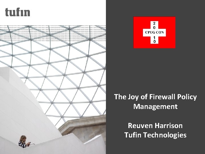 The Joy of Firewall Policy Management Reuven Harrison Tufin Technologies 