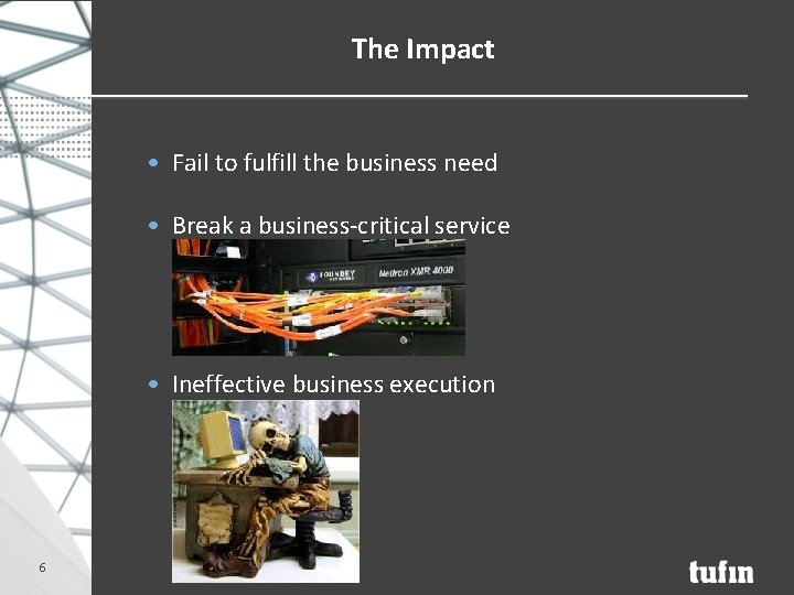 The Impact • Fail to fulfill the business need • Break a business-critical service