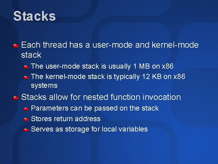 Stacks Each thread has a user-mode and kernel-mode stack The user-mode stack is usually