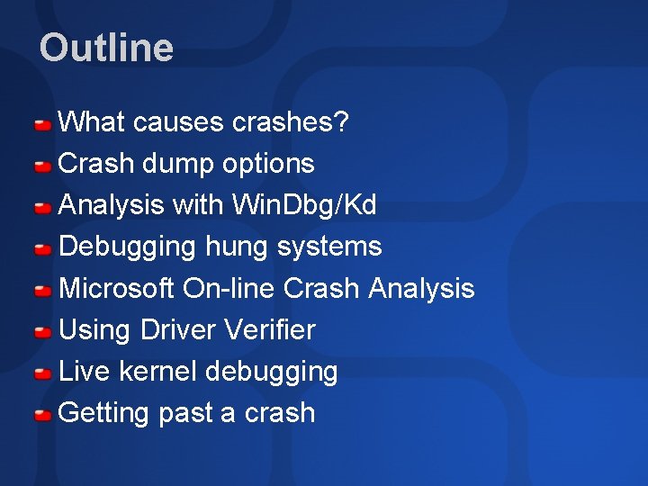 Outline What causes crashes? Crash dump options Analysis with Win. Dbg/Kd Debugging hung systems