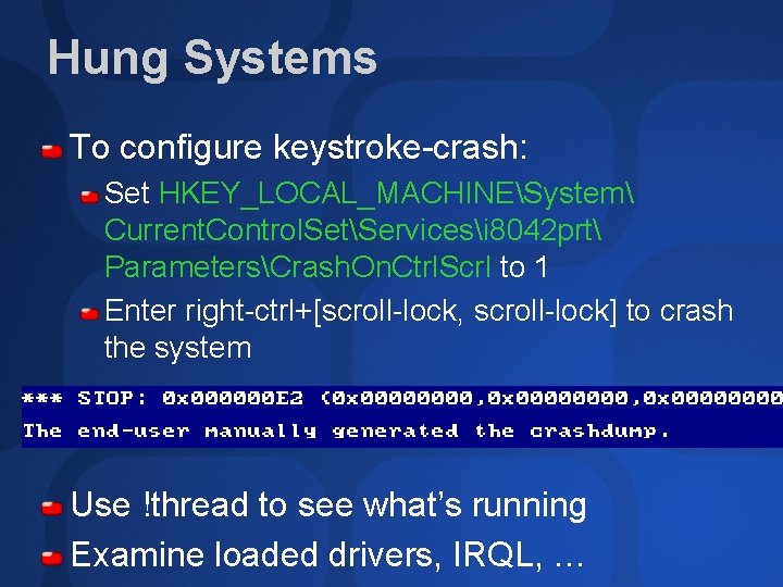 Hung Systems To configure keystroke-crash: Set HKEY_LOCAL_MACHINESystem Current. Control. SetServicesi 8042 prt ParametersCrash. On.