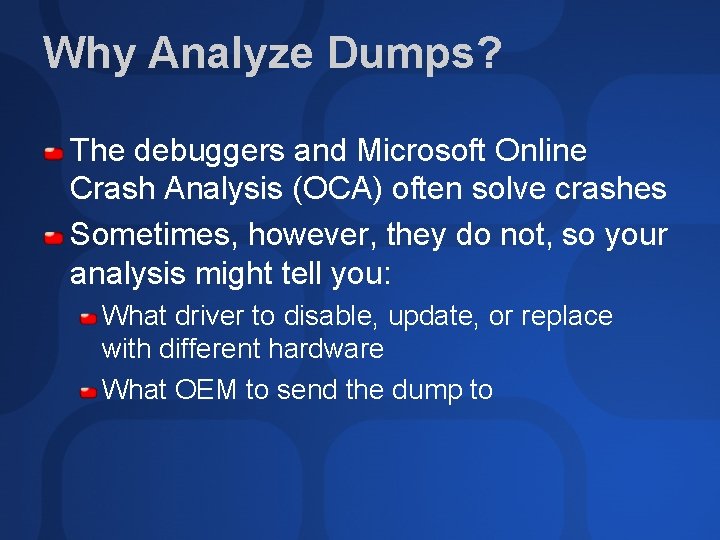 Why Analyze Dumps? The debuggers and Microsoft Online Crash Analysis (OCA) often solve crashes