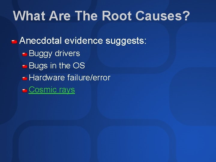 What Are The Root Causes? Anecdotal evidence suggests: Buggy drivers Bugs in the OS
