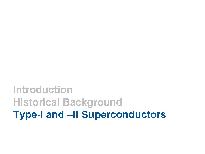 Introduction Historical Background Type-I and –II Superconductors 