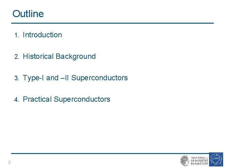Outline 2 1. Introduction 2. Historical Background 3. Type-I and –II Superconductors 4. Practical