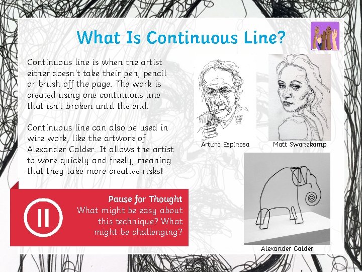 What Is Continuous Line? Continuous line is when the artist either doesn’t take their