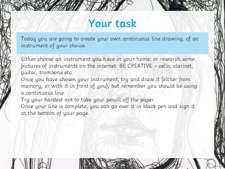 Your task Today you are going to create your own continuous line drawing, of