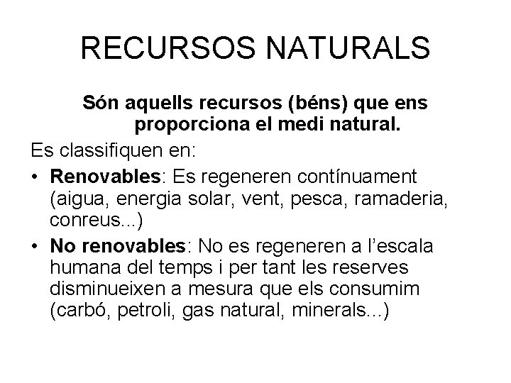 RECURSOS NATURALS Són aquells recursos (béns) que ens proporciona el medi natural. Es classifiquen