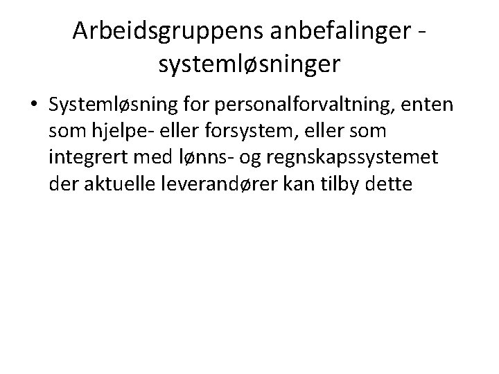 Arbeidsgruppens anbefalinger systemløsninger • Systemløsning for personalforvaltning, enten som hjelpe- eller forsystem, eller som