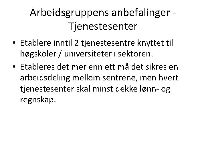 Arbeidsgruppens anbefalinger Tjenestesenter • Etablere inntil 2 tjenestesentre knyttet til høgskoler / universiteter i