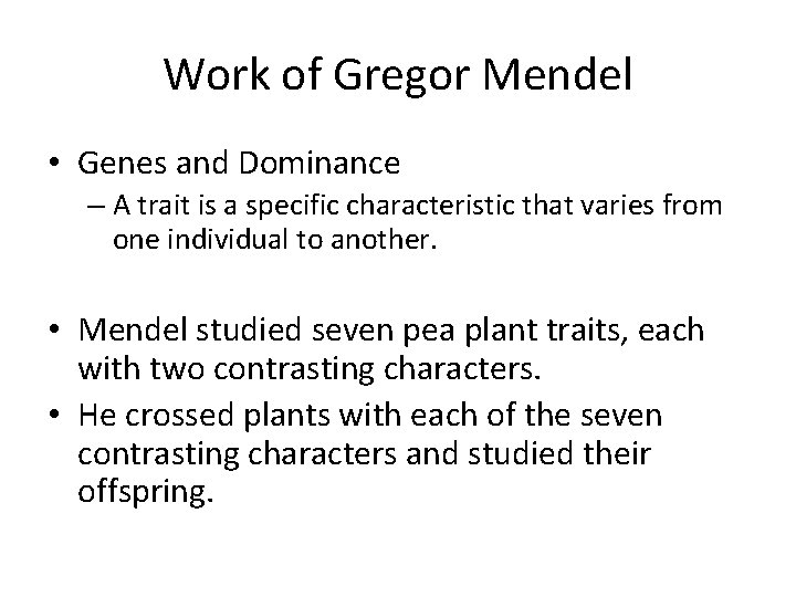 Work of Gregor Mendel • Genes and Dominance – A trait is a specific