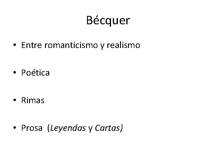 Bécquer • Entre romanticismo y realismo • Poética • Rimas • Prosa (Leyendas y
