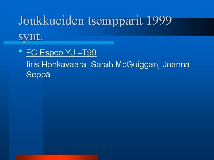 Joukkueiden tsempparit 1999 synt. • FC Espoo YJ –T 99 Iiris Honkavaara, Sarah Mc.