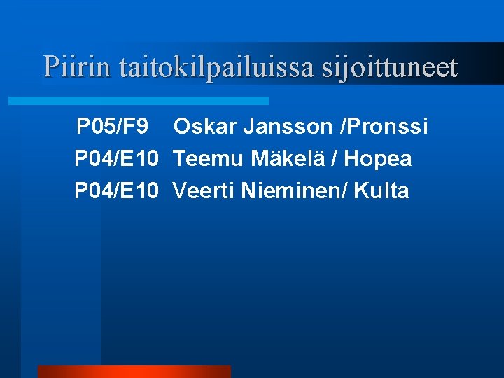 Piirin taitokilpailuissa sijoittuneet P 05/F 9 Oskar Jansson /Pronssi P 04/E 10 Teemu Mäkelä