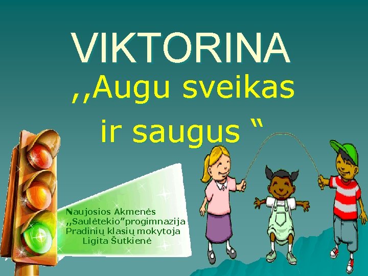 VIKTORINA , , Augu sveikas ir saugus “ Naujosios Akmenės , , Saulėtekio”progimnazija Pradinių