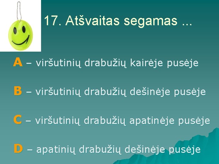 17. Atšvaitas segamas. . . A – viršutinių drabužių kairėje pusėje B – viršutinių