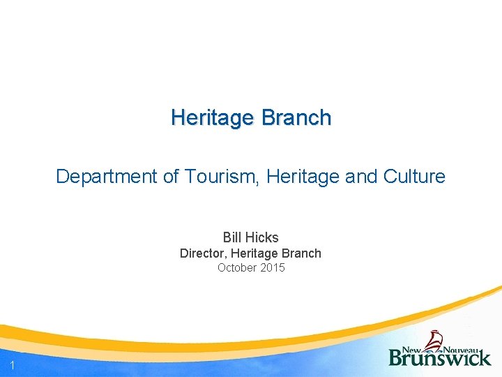Heritage Branch Department of Tourism, Heritage and Culture Bill Hicks Director, Heritage Branch October