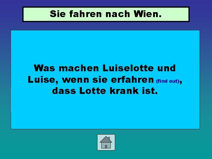 Sie fahren nach Wien. Was machen Luiselotte und Luise, wenn sie erfahren (find out),