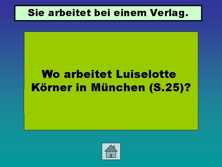 Sie arbeitet bei einem Verlag. Wo arbeitet Luiselotte Körner in München (S. 25)? 